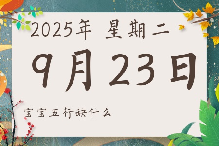 2025年9月23日出生的男孩女孩五行属什么缺什么