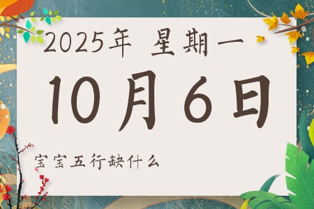 2025年10月6日出生的男孩女孩五行属什么缺什么