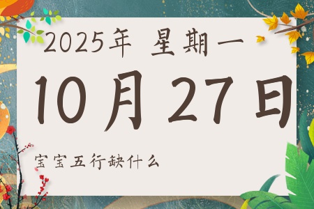 2025年10月27日出生的男孩女孩五行属什么缺什么
